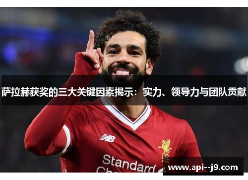 萨拉赫获奖的三大关键因素揭示：实力、领导力与团队贡献