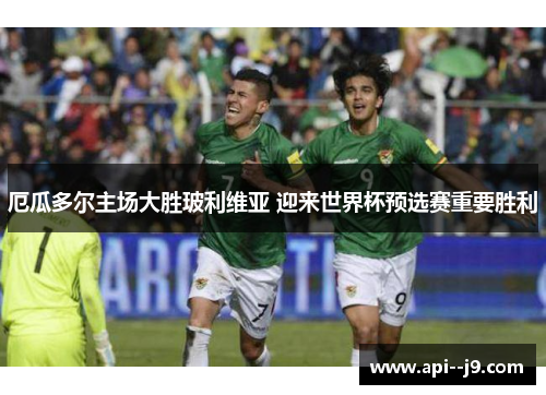 厄瓜多尔主场大胜玻利维亚 迎来世界杯预选赛重要胜利