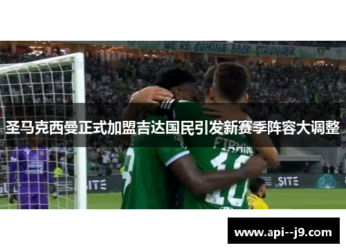 圣马克西曼正式加盟吉达国民引发新赛季阵容大调整