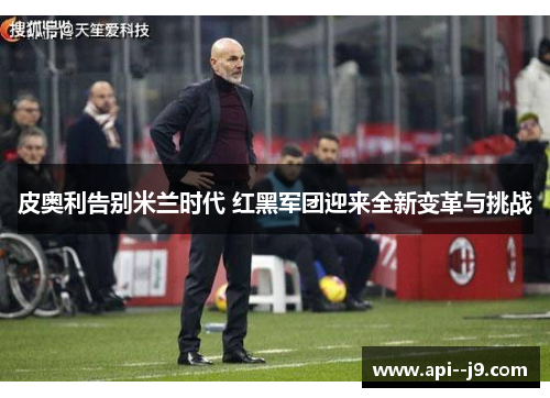 皮奥利告别米兰时代 红黑军团迎来全新变革与挑战
