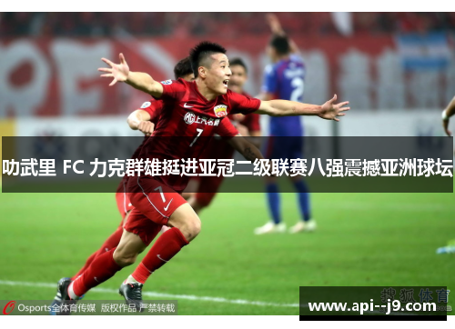 叻武里 FC 力克群雄挺进亚冠二级联赛八强震撼亚洲球坛