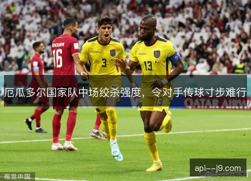 厄瓜多尔国家队中场绞杀强度，令对手传球寸步难行